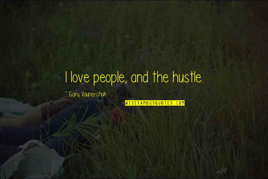 Hustle Love Quotes By Gary Vaynerchuk: I love people, and the hustle.