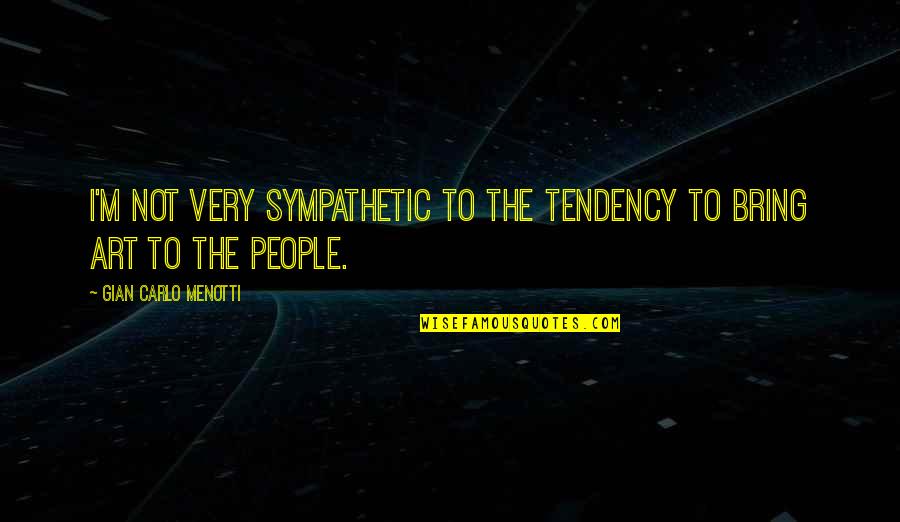 Hustle Prayer Quotes By Gian Carlo Menotti: I'm not very sympathetic to the tendency to Hustle Prayer Quotes By Gian Carlo Menotti: I'm not very sympathetic to the tendency to