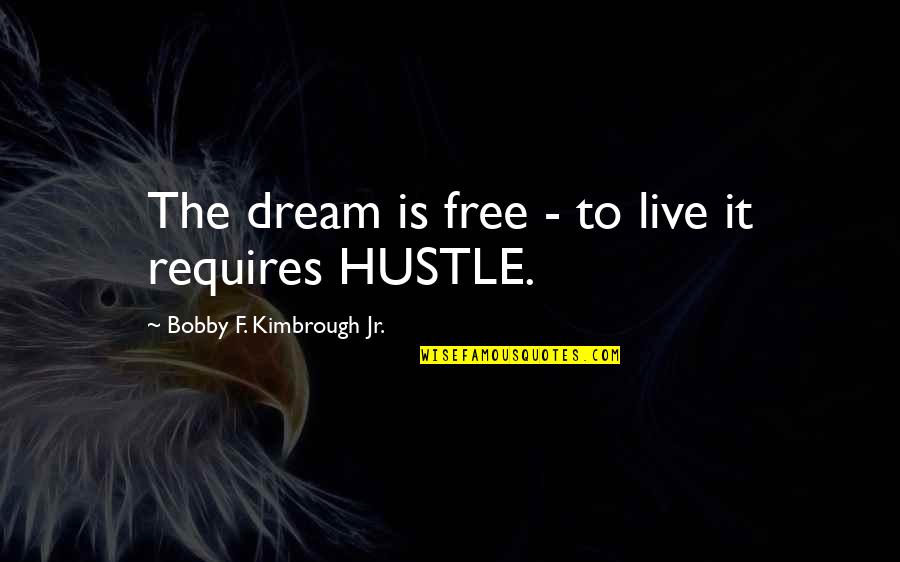 Hustle Quotes By Bobby F. Kimbrough Jr.: The dream is free - to live it