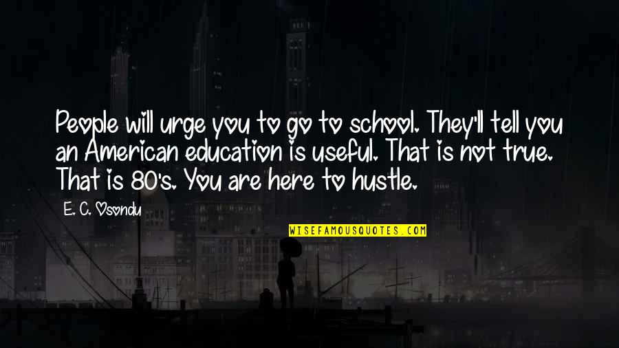 Hustle Quotes By E. C. Osondu: People will urge you to go to school.