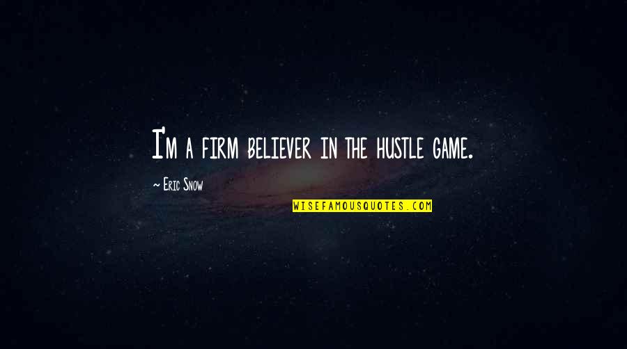 Hustle Quotes By Eric Snow: I'm a firm believer in the hustle game.