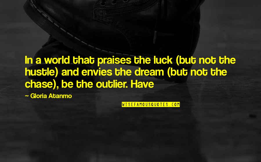 Hustle Quotes By Gloria Atanmo: In a world that praises the luck (but