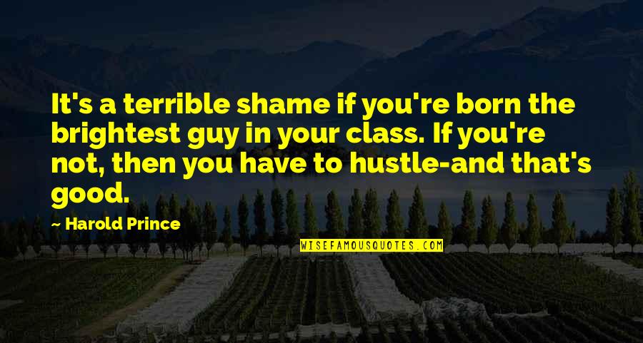 Hustle Quotes By Harold Prince: It's a terrible shame if you're born the