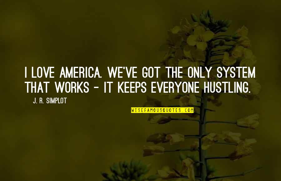 Hustle Quotes By J. R. Simplot: I love America. We've got the only system