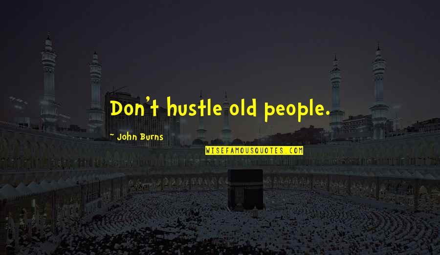 Hustle Quotes By John Burns: Don't hustle old people.