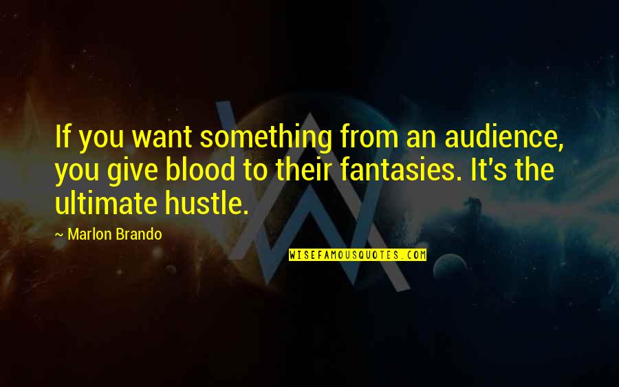 Hustle Quotes By Marlon Brando: If you want something from an audience, you