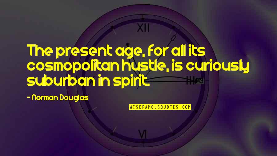 Hustle Quotes By Norman Douglas: The present age, for all its cosmopolitan hustle,
