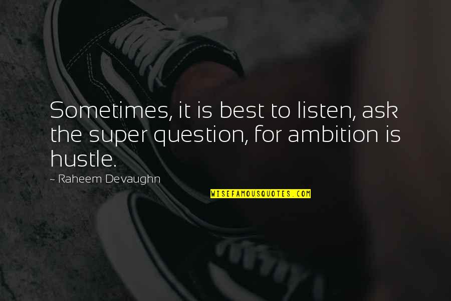 Hustle Quotes By Raheem Devaughn: Sometimes, it is best to listen, ask the