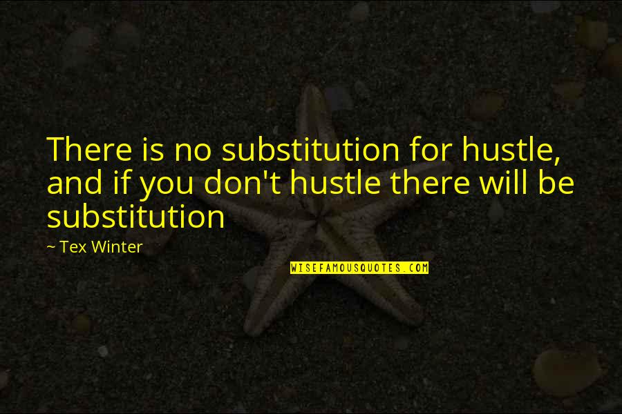 Hustle Quotes By Tex Winter: There is no substitution for hustle, and if