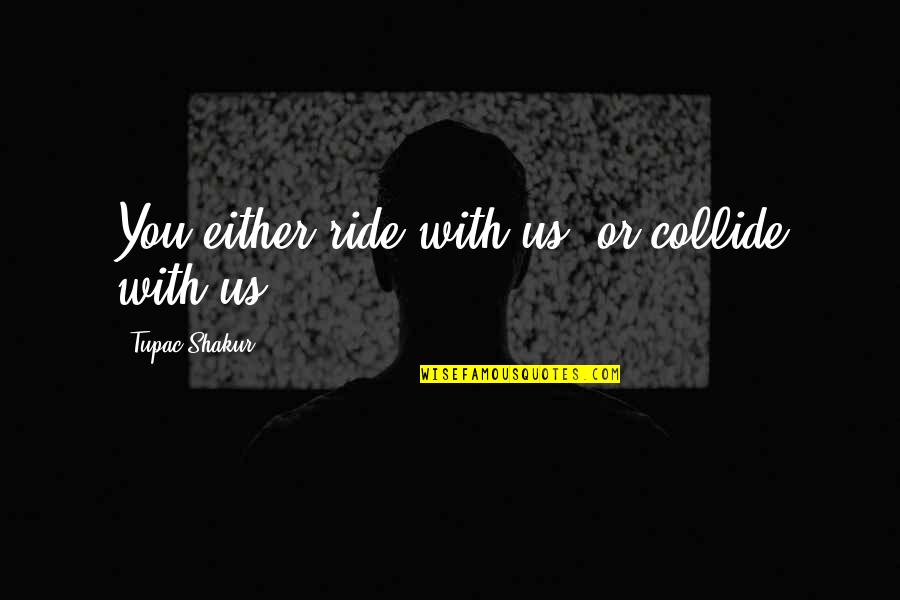 Hustle Quotes By Tupac Shakur: You either ride with us, or collide with