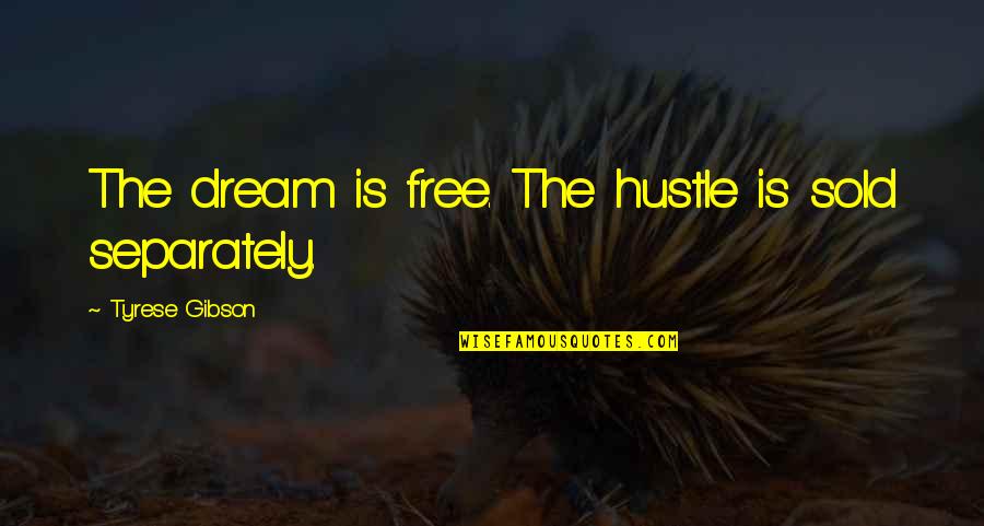 Hustle Quotes By Tyrese Gibson: The dream is free. The hustle is sold