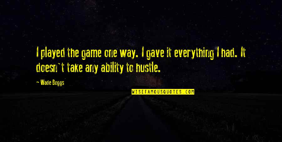 Hustle Quotes By Wade Boggs: I played the game one way. I gave
