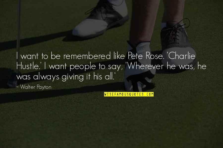 Hustle Quotes By Walter Payton: I want to be remembered like Pete Rose.
