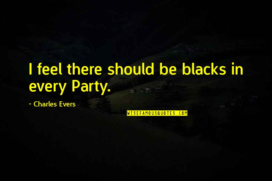 Hustledank Quotes By Charles Evers: I feel there should be blacks in every