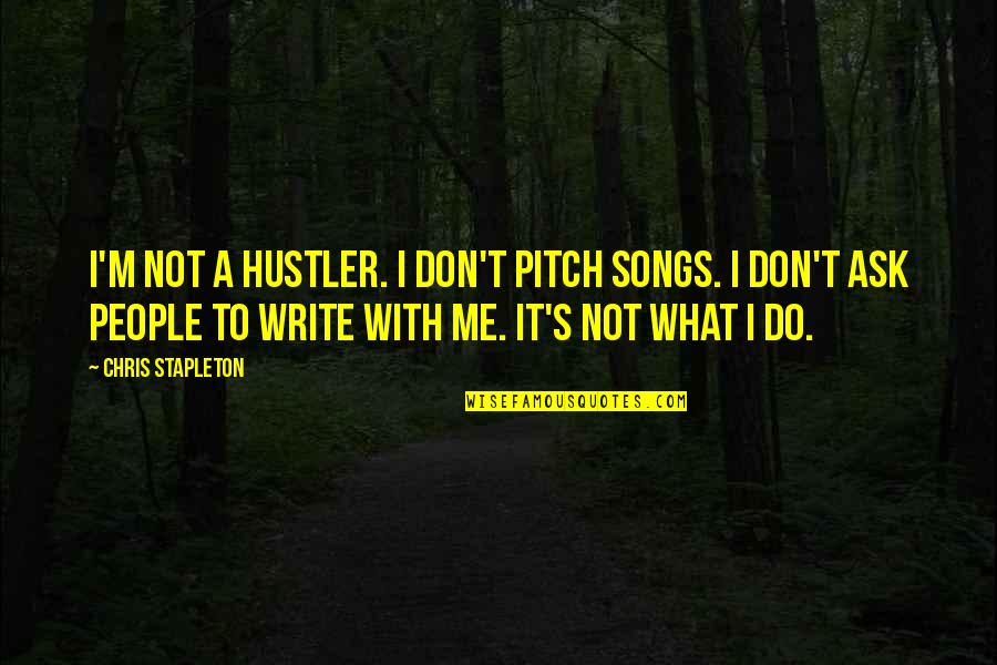 Hustler Quotes By Chris Stapleton: I'm not a hustler. I don't pitch songs.