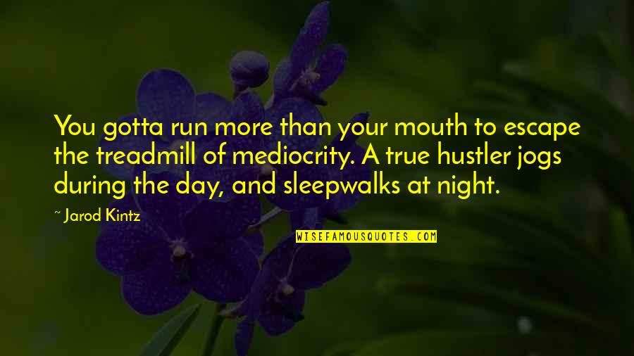 Hustler Quotes By Jarod Kintz: You gotta run more than your mouth to