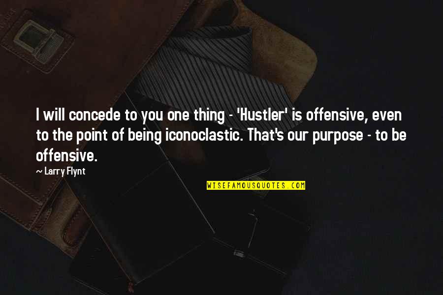 Hustler Quotes By Larry Flynt: I will concede to you one thing -
