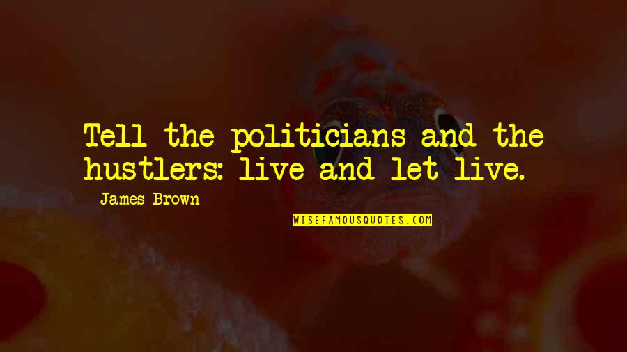 Hustlers Quotes By James Brown: Tell the politicians and the hustlers: live and