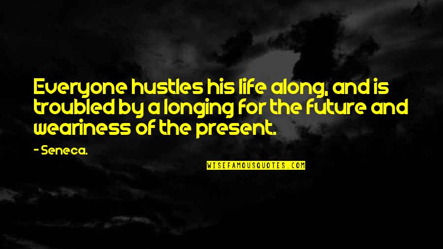 Hustles Quotes By Seneca.: Everyone hustles his life along, and is troubled