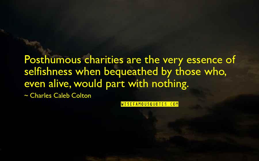 Hustlin Girl Quotes By Charles Caleb Colton: Posthumous charities are the very essence of selfishness