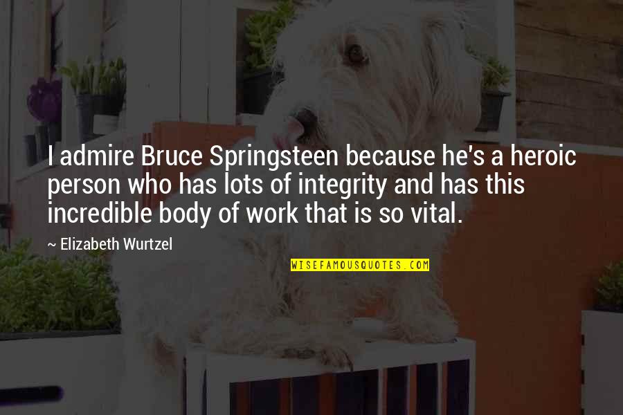 Hustling In Life Quotes By Elizabeth Wurtzel: I admire Bruce Springsteen because he's a heroic