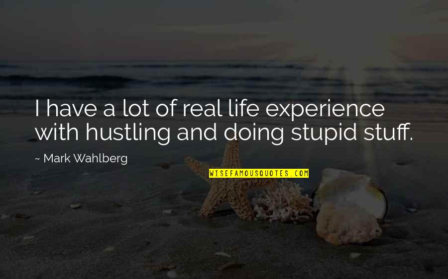 Hustling In Life Quotes By Mark Wahlberg: I have a lot of real life experience