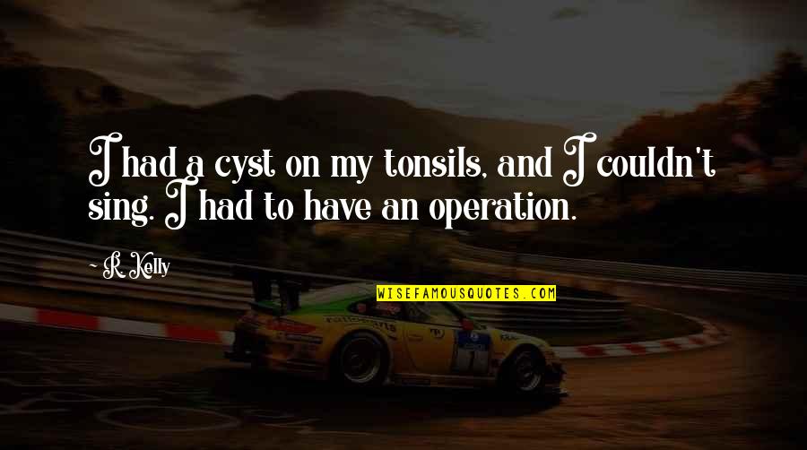 Hustling In Life Quotes By R. Kelly: I had a cyst on my tonsils, and