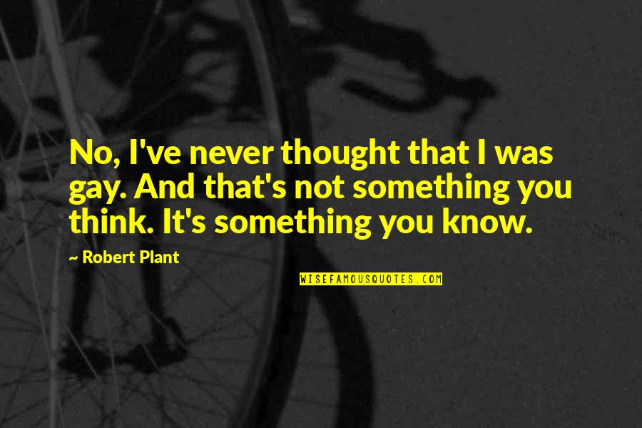 Hustling Tumblr Quotes By Robert Plant: No, I've never thought that I was gay.