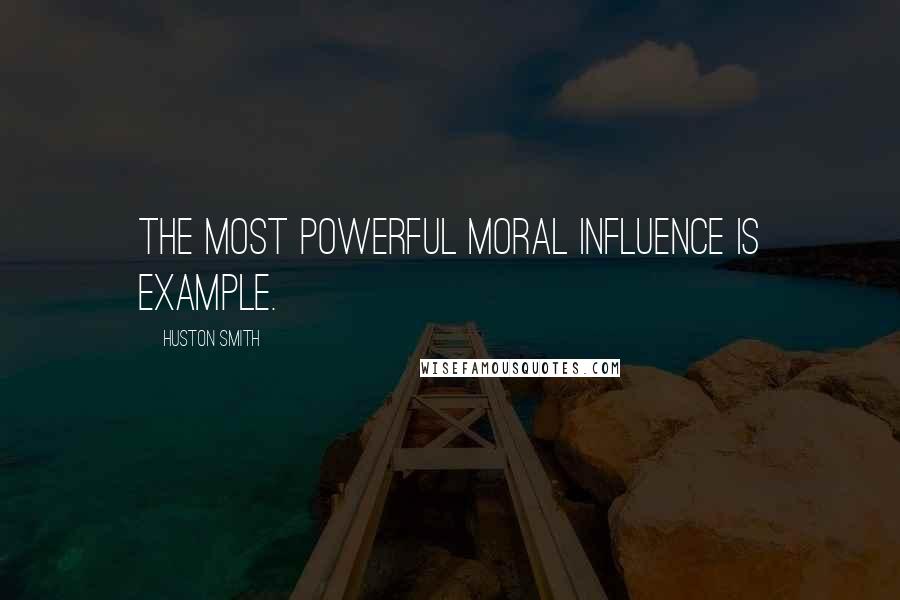 Huston Smith quotes: The most powerful moral influence is example.