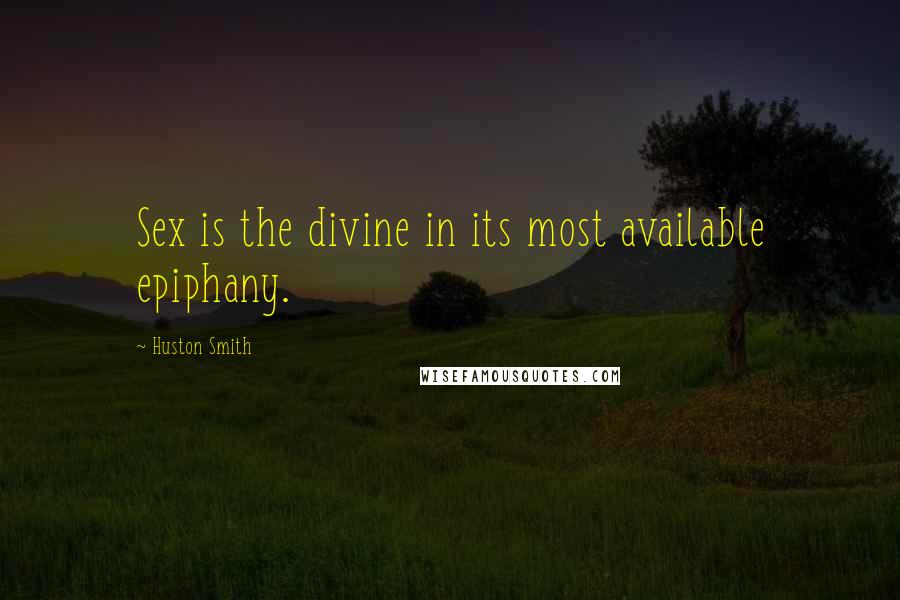 Huston Smith quotes: Sex is the divine in its most available epiphany.