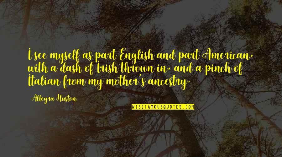 Huston's Quotes By Allegra Huston: I see myself as part English and part