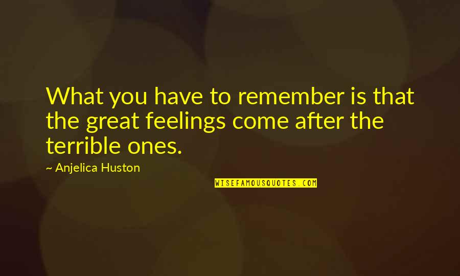 Huston's Quotes By Anjelica Huston: What you have to remember is that the