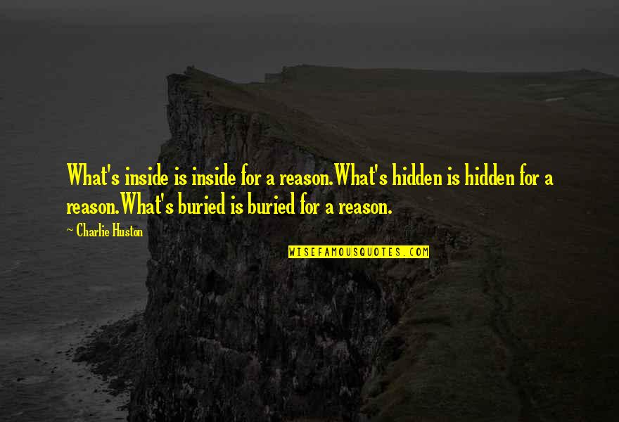 Huston's Quotes By Charlie Huston: What's inside is inside for a reason.What's hidden