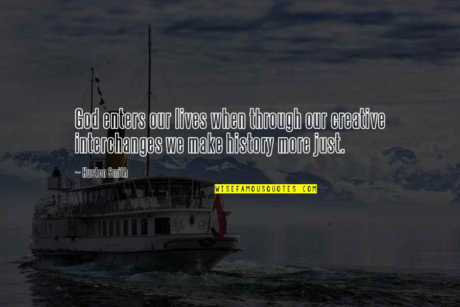 Huston's Quotes By Huston Smith: God enters our lives when through our creative