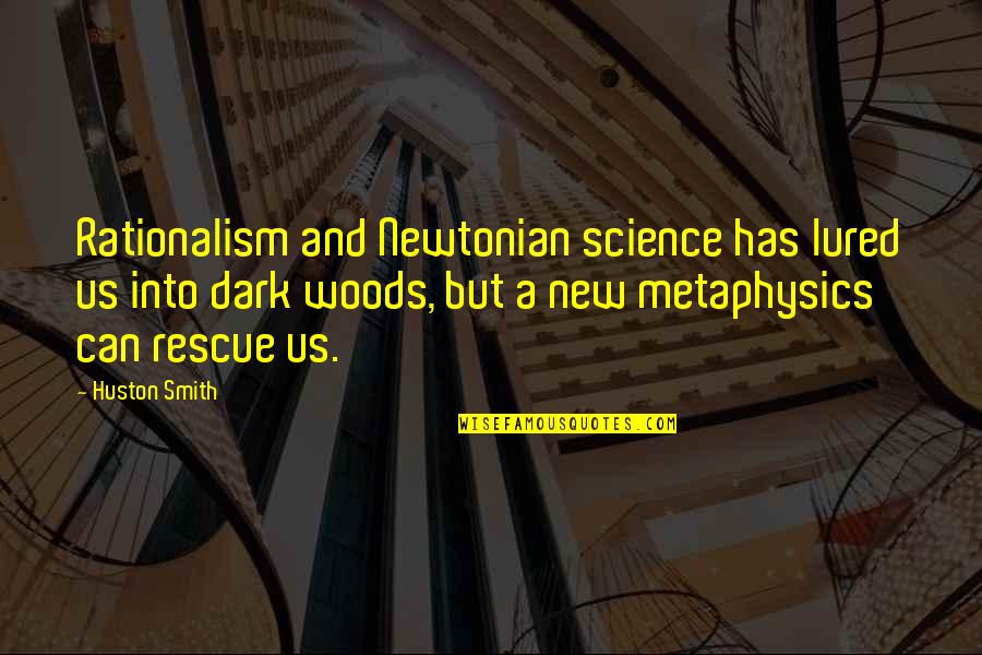 Huston's Quotes By Huston Smith: Rationalism and Newtonian science has lured us into