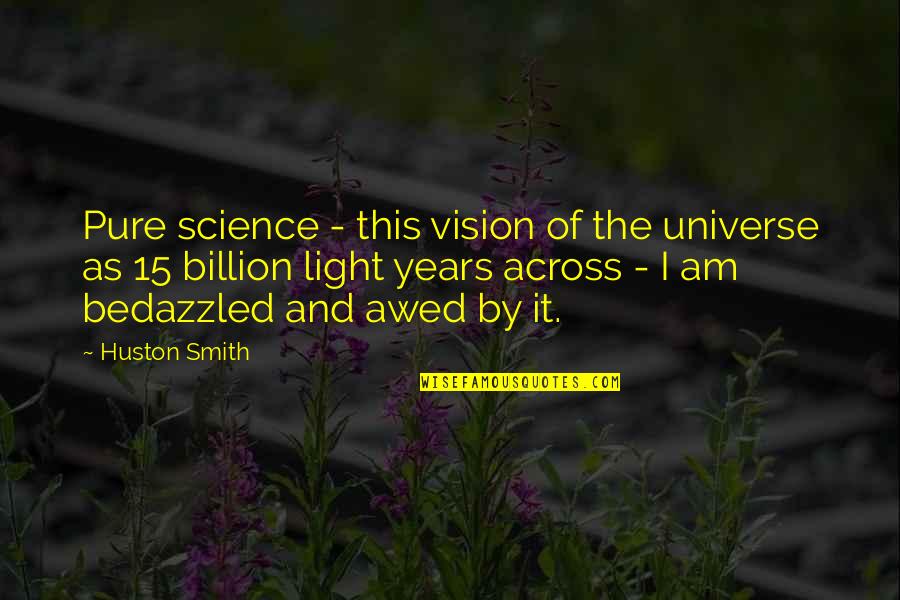 Huston's Quotes By Huston Smith: Pure science - this vision of the universe