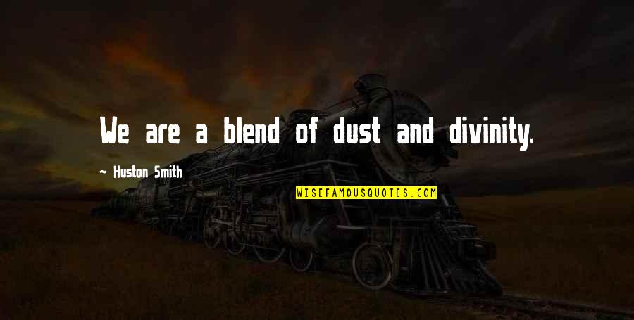 Huston's Quotes By Huston Smith: We are a blend of dust and divinity.