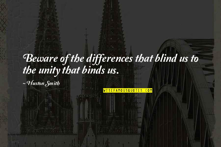 Huston's Quotes By Huston Smith: Beware of the differences that blind us to