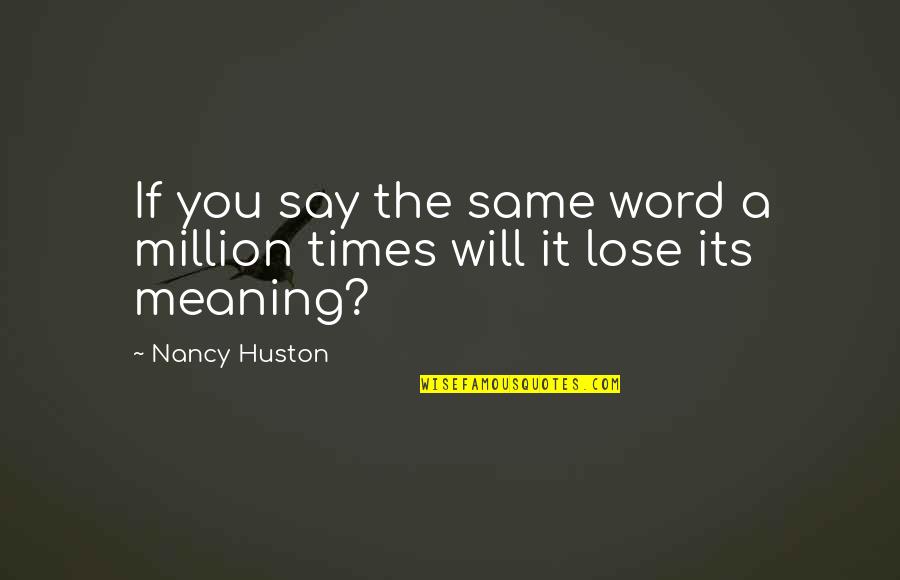 Huston's Quotes By Nancy Huston: If you say the same word a million