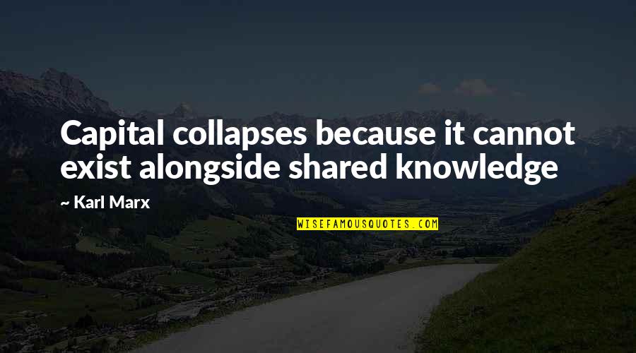 Hustus Brooks Quotes By Karl Marx: Capital collapses because it cannot exist alongside shared
