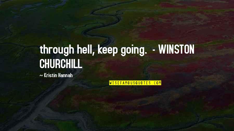 Hustus Brooks Quotes By Kristin Hannah: through hell, keep going. - WINSTON CHURCHILL