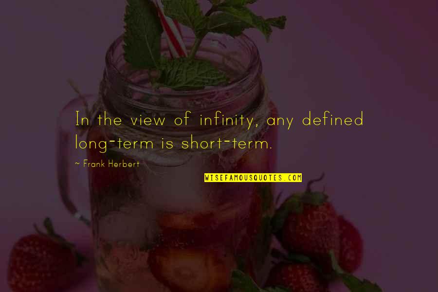 Hustus Group Quotes By Frank Herbert: In the view of infinity, any defined long-term Hustus Group Quotes By Frank Herbert: In the view of infinity, any defined long-term