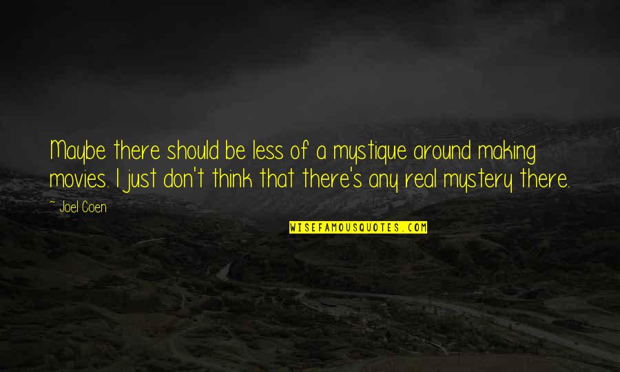 Hustus Group Quotes By Joel Coen: Maybe there should be less of a mystique Hustus Group Quotes By Joel Coen: Maybe there should be less of a mystique