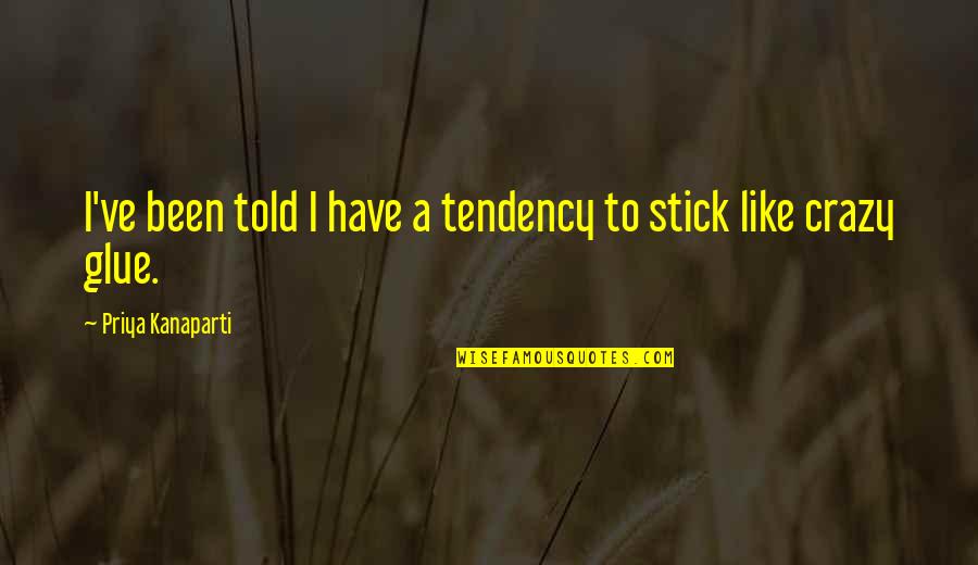 Hustvedt Knives Quotes By Priya Kanaparti: I've been told I have a tendency to Hustvedt Knives Quotes By Priya Kanaparti: I've been told I have a tendency to