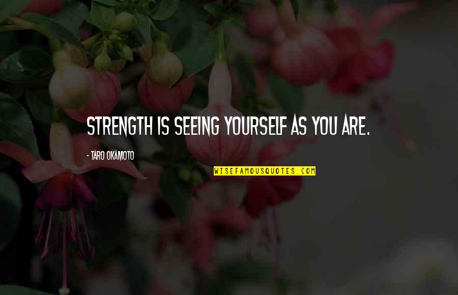 Hustvedt Knives Quotes By Taro Okamoto: Strength is seeing yourself as you are. Hustvedt Knives Quotes By Taro Okamoto: Strength is seeing yourself as you are.