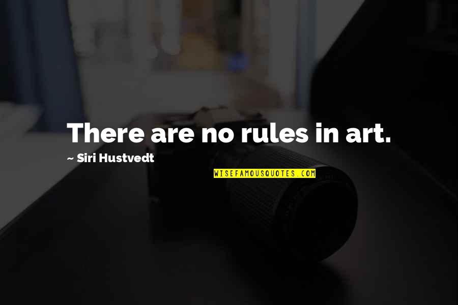 Hustvedt Quotes By Siri Hustvedt: There are no rules in art.