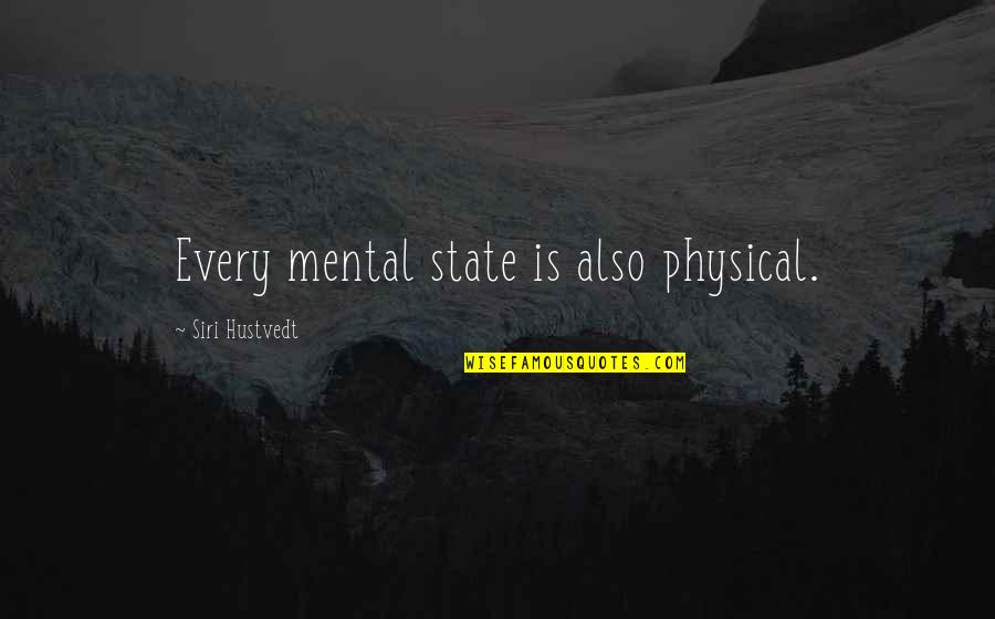 Hustvedt Quotes By Siri Hustvedt: Every mental state is also physical.