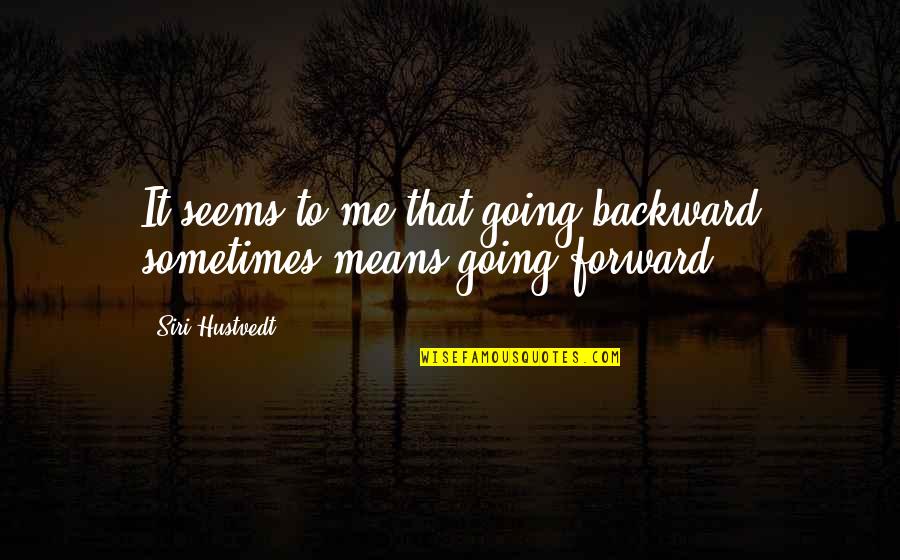 Hustvedt Quotes By Siri Hustvedt: It seems to me that going backward sometimes