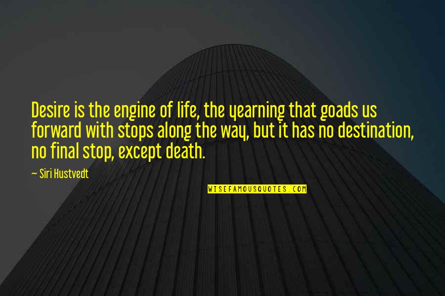 Hustvedt Quotes By Siri Hustvedt: Desire is the engine of life, the yearning