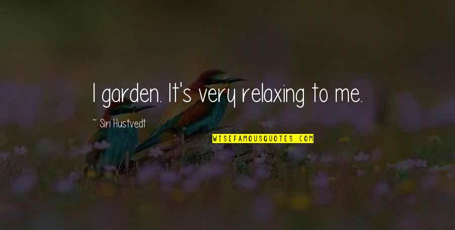 Hustvedt Quotes By Siri Hustvedt: I garden. It's very relaxing to me.